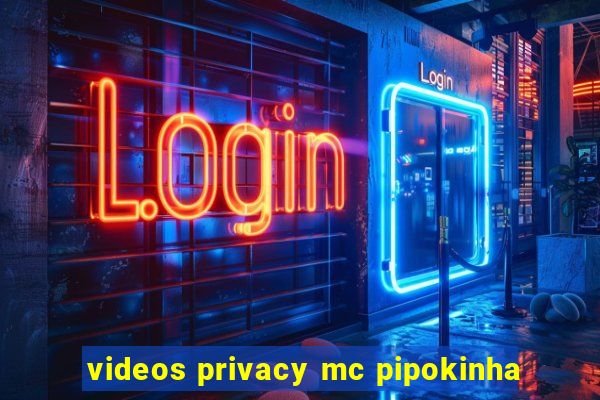 videos privacy mc pipokinha